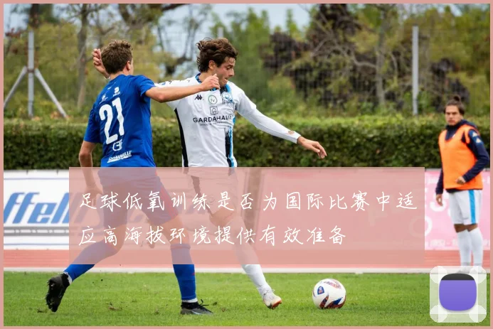 足球低氧训练是否为国际比赛中适应高海拔环境提供有效准备