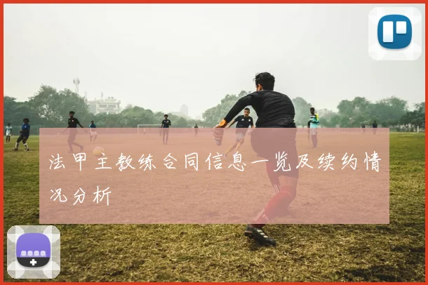 法甲主教练合同信息一览及续约情况分析