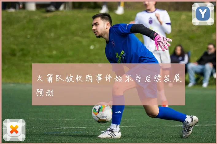 火箭队被收购事件始末与后续发展预测